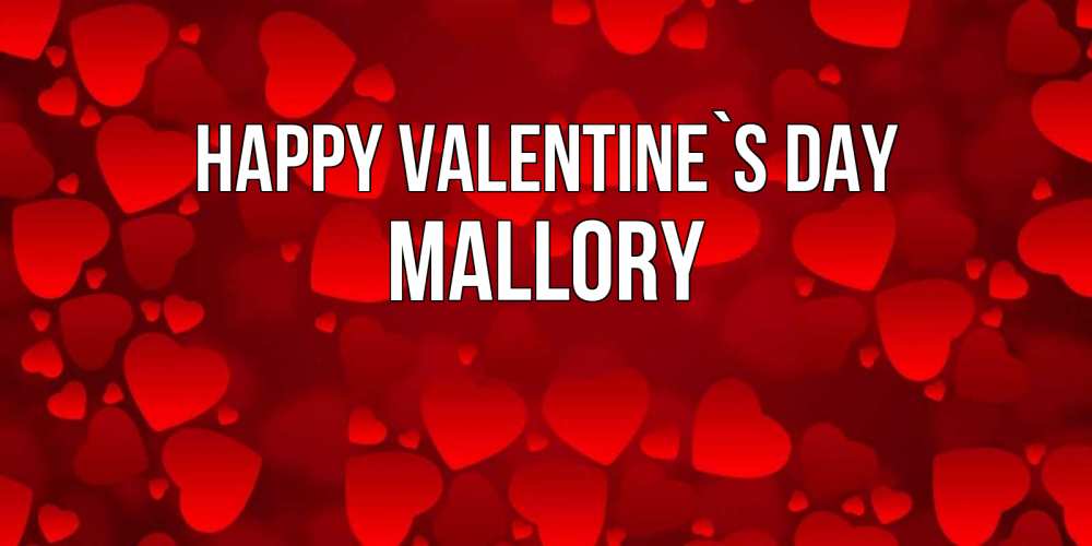 Greetings card с именем, Mallory Happy Valentine`s Day новые бесплатные открытки на 14 февраля, день всех влюбленных Greetings with text for free download 